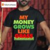 My Money Grows Like Grass T Shirt
