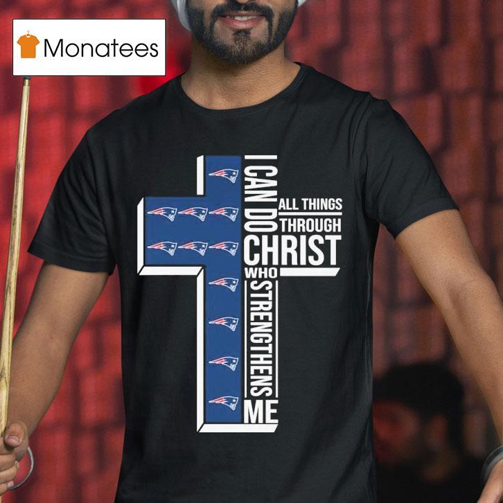 New England Patriots I Can Do All Things Through Christ Who Strengthen Me T Shirt New England Patriots I Can Do All Things Through Christ Who Strengthen Me T Shirt