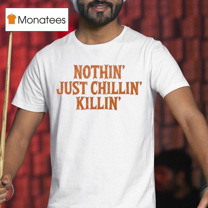 Nothin Just Chillin Killin T Shirt Nothin Just Chillin Killin T Shirt