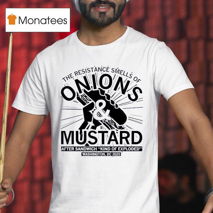 Onions And Mustard The Resistance Smells Of After Sandwich Kind Of Exploded Washington Dc T Shirt Onions And Mustard The Resistance Smells Of After Sandwich Kind Of Exploded Washington Dc T Shirt