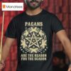 Pagans Are The Reason For The Season T Shirt
