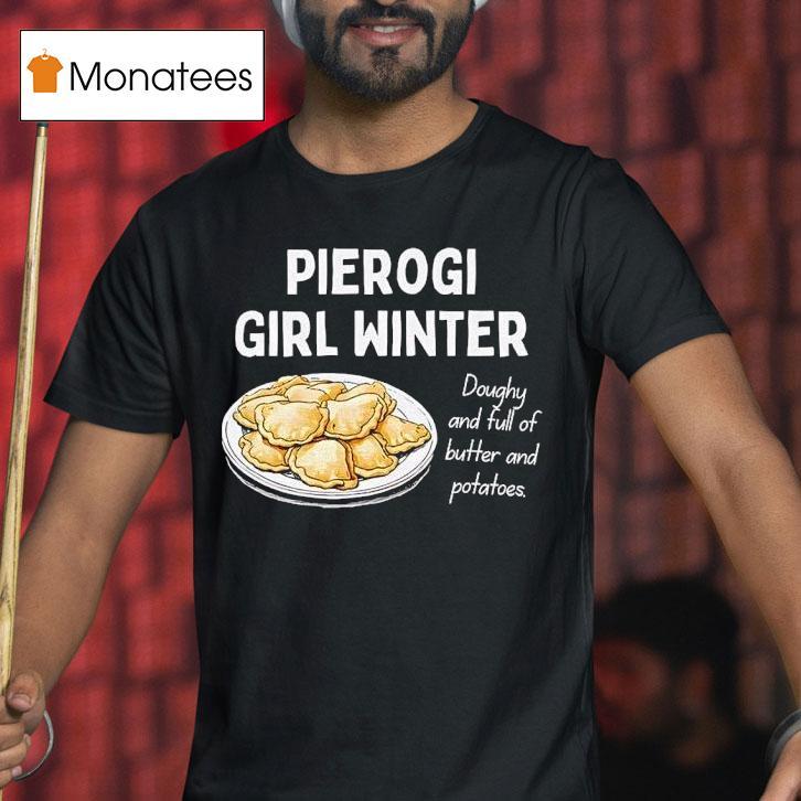 Pierogi Girl Winter Doughy And Full Of Butter And Potatoes T Shirt Pierogi Girl Winter Doughy And Full Of Butter And Potatoes T Shirt