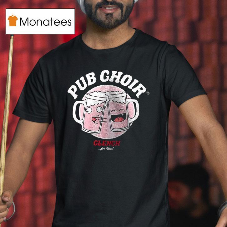 Pub Choir Clench For Titus Find Me With The Men T Shirt Pub Choir Clench For Titus Find Me With The Men T Shirt