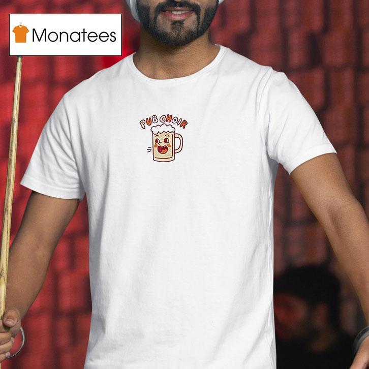 Pub Choir Singing Comes Out Here Mouth T Shirt Pub Choir Singing Comes Out Here Mouth T Shirt