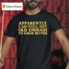 Retro Apparently I M Still Not Old Enough To Know Better T Shirt