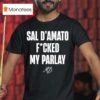Sal D Amato Fucked My Parlay T Shirt