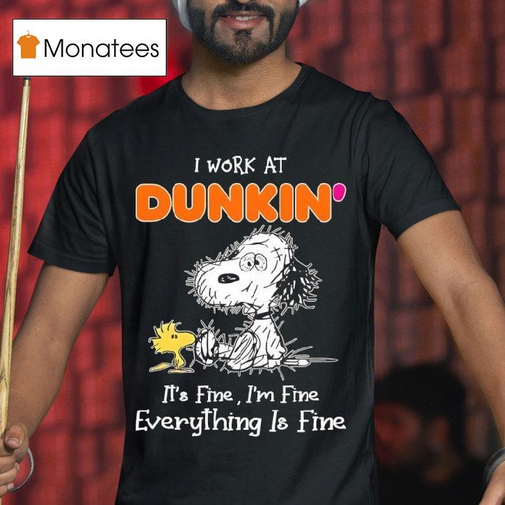 Snoopy And Woodstock I Work At Dunkin It S Fine I M Fine Everything Is Fine T Shirt Snoopy And Woodstock I Work At Dunkin It S Fine I M Fine Everything Is Fine T Shirt