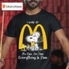 Snoopy And Woodstock I Work At Mcdonalds It S Fine I M Fine Everything Is Fine T Shirt