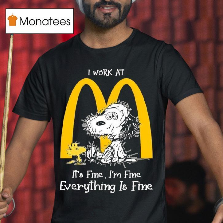 Snoopy And Woodstock I Work At Mcdonalds It S Fine I M Fine Everything Is Fine T Shirt Snoopy And Woodstock I Work At Mcdonalds It S Fine I M Fine Everything Is Fine T Shirt