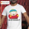 South Park Cartman I M So Seriously T Shirt