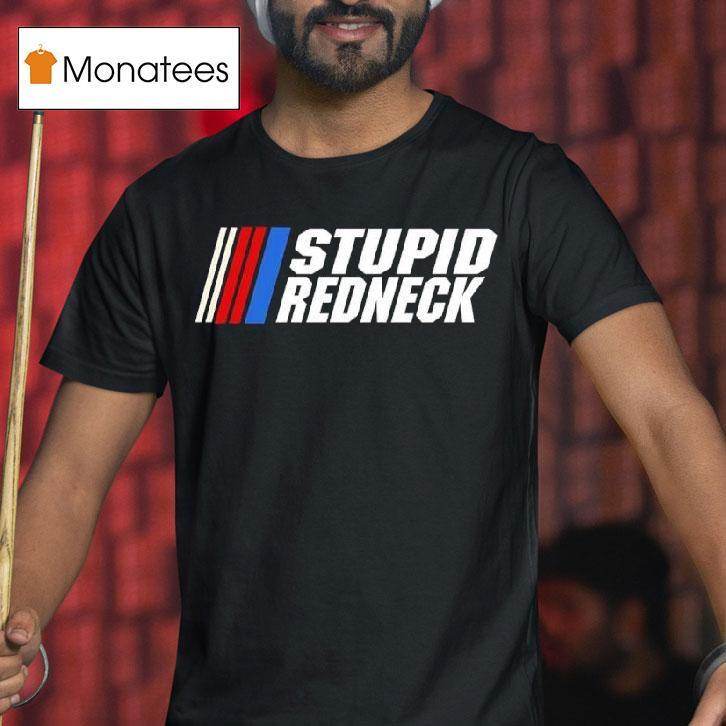 Stupid Redneck Nascar Logo T Shirt Stupid Redneck Nascar Logo T Shirt