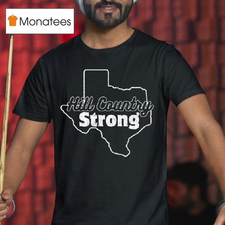 Texas Hill Country Strong T Shirt Texas Hill Country Strong T Shirt