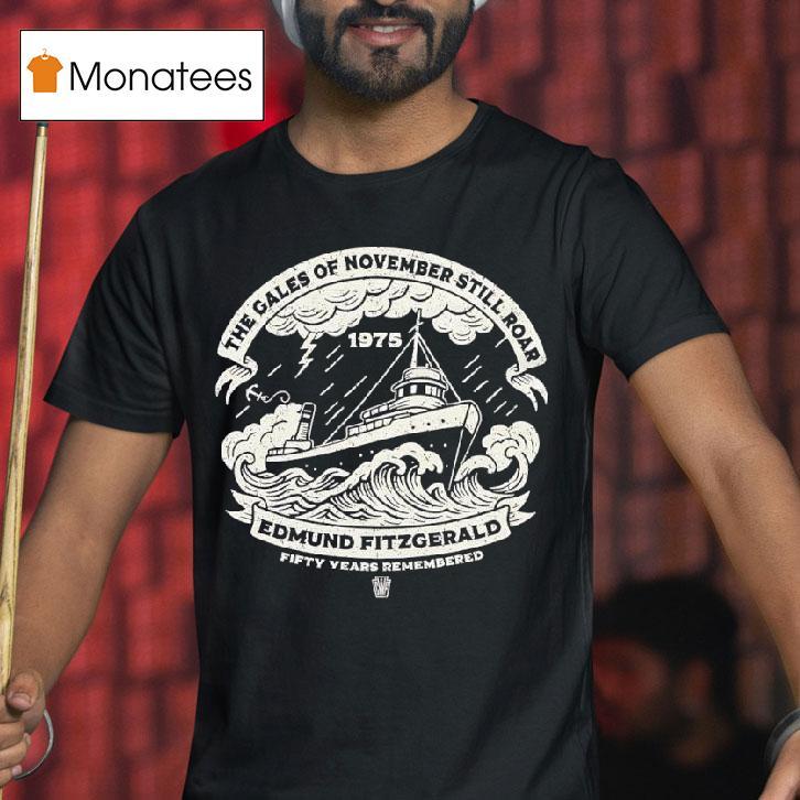 The Gales Of November Still Roar Edmund Fitzgerald Fifty Years Remembered T Shirt The Gales Of November Still Roar Edmund Fitzgerald Fifty Years Remembered T Shirt