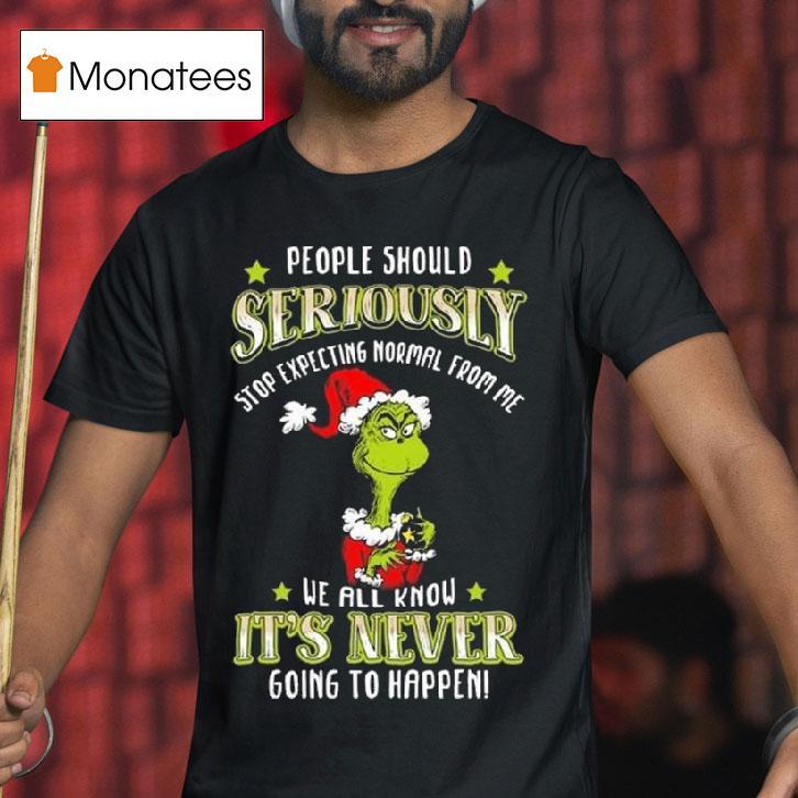 The Grinch People Should Seriously Stop Expecting Normal From Me We All Know It S Never Going To Happen Merry Christmas T Shirt The Grinch People Should Seriously Stop Expecting Normal From Me We All Know It S Never Going To Happen Merry Christmas T Shirt
