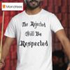 The Rejected Will Be Respected T Shirt