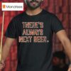 There S Always Next Beer T Shirt