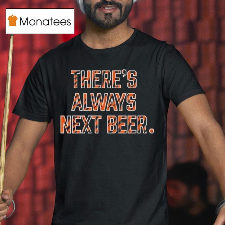 There S Always Next Beer T Shirt There S Always Next Beer T Shirt