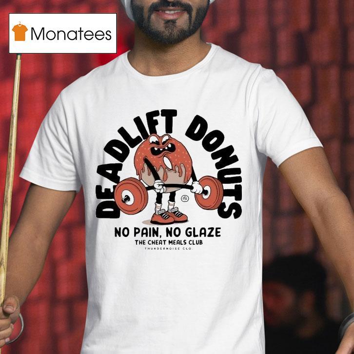 Thundernoise Deadlift Donuts No Pain No Glaze The Cheat Meals Club T Shirt Thundernoise Deadlift Donuts No Pain No Glaze The Cheat Meals Club T Shirt