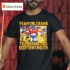 Transformer Yeah I M Trans Transporting Beer Into My Mouth Cold Beer T Shirt