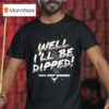Vice Grip Garage Well I Ll Be Dipped T Shirt
