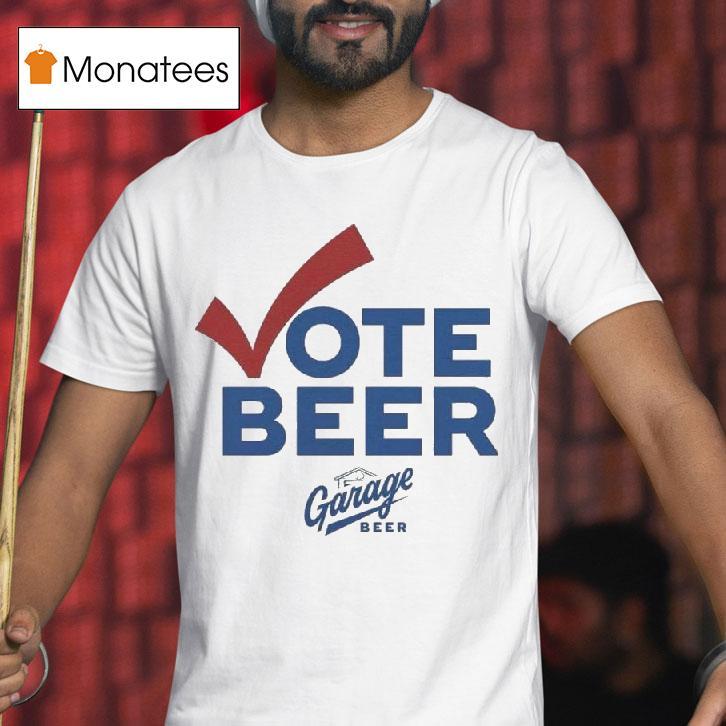 Vote Beer Garage T Shirt Vote Beer Garage T Shirt