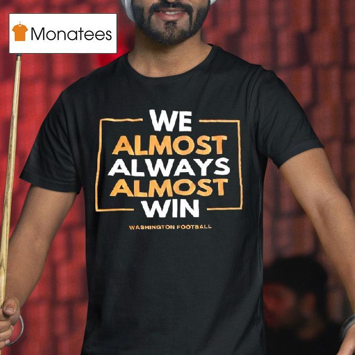 We Almost Always Almost Win Washington Commanders Football Team T Shirt We Almost Always Almost Win Washington Commanders Football Team T Shirt