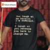 You Laugh At Me Because I M Differen T Shirt