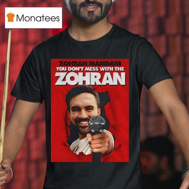 Zohran Mamdani You Don T Mess With The Zohran T Shirt Zohran Mamdani You Don T Mess With The Zohran T Shirt