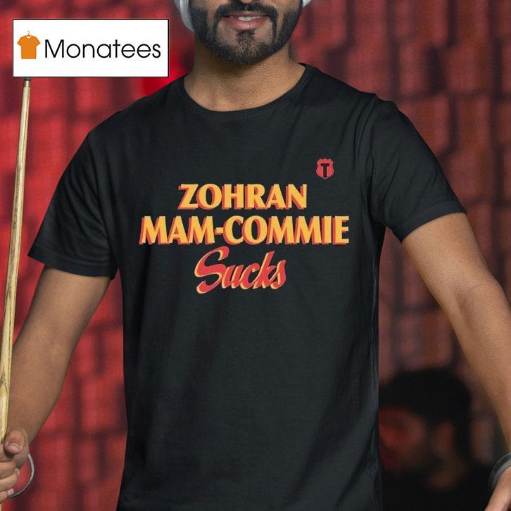 Zohran Mamdani Zohran Mam Commie Sucks T Shirt Zohran Mamdani Zohran Mam Commie Sucks T Shirt