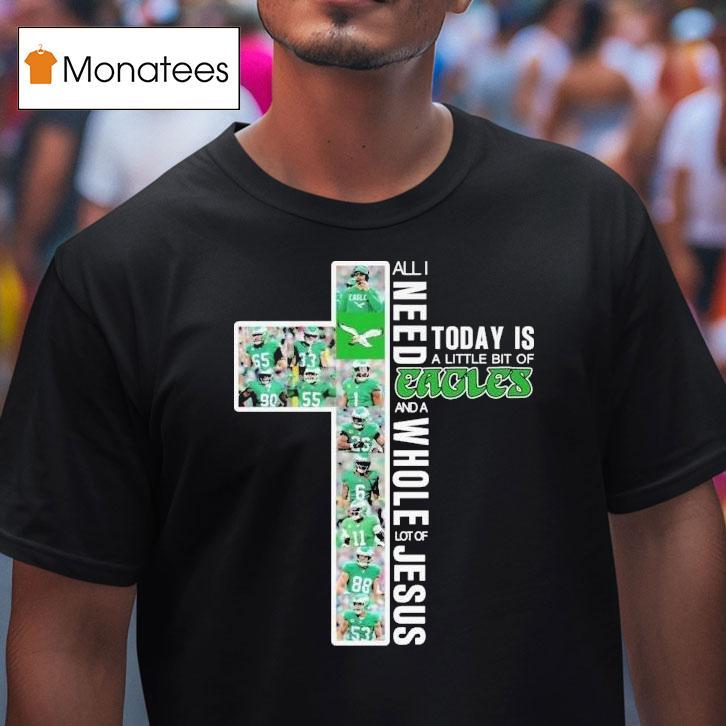 All I Need Today Is A Little Bit Of Philadelphia Eagles Philly And A Whole Lot Of Jesus T Shirt All I Need Today Is A Little Bit Of Philadelphia Eagles Philly And A Whole Lot Of Jesus T Shirt