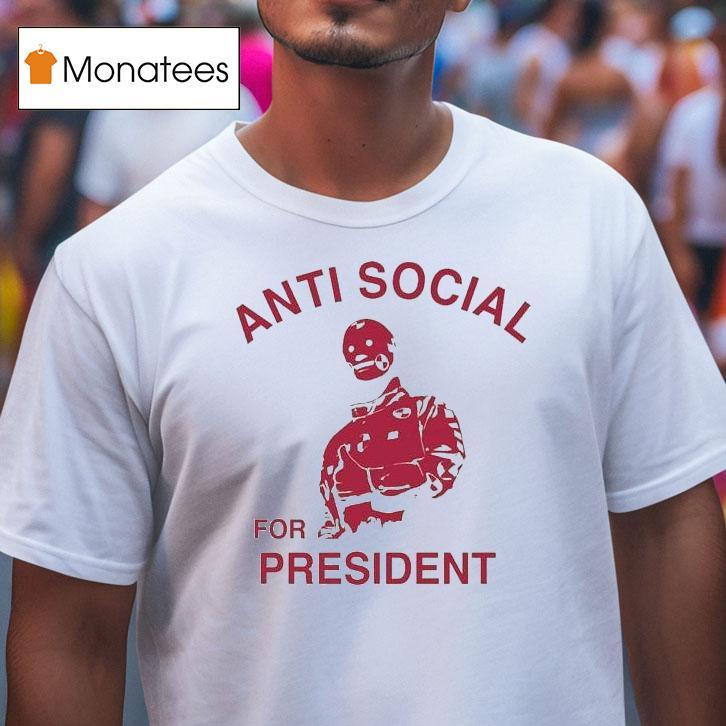 Anti Social Prez For Presiden T Shirt Anti Social Prez For Presiden T Shirt