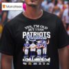 Brady Gronkowski Edelman Bill Belichick Yes I M Old But I Saw Patriots Greatness Super Bowl T Shirt
