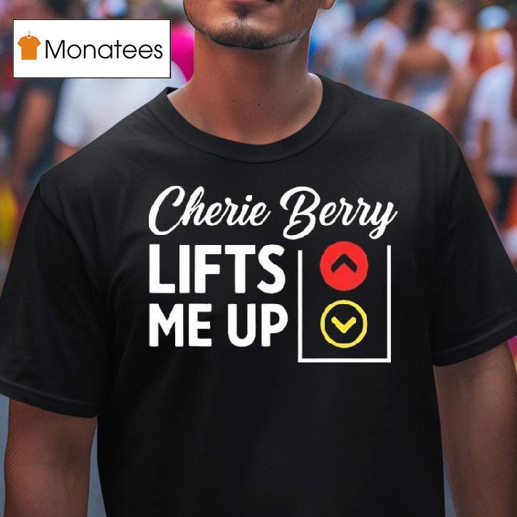 Cherie Berry Lifts Me Up T Shirt Cherie Berry Lifts Me Up T Shirt