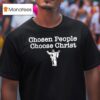 Chosen People Choose Christ Jesus T Shirt