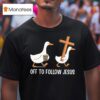 Christian Silly Goose Off To Follow Jesus T Shirt
