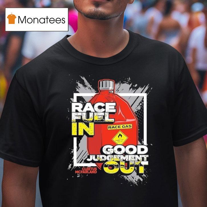 Cleetus Mcfarland Race Fuel In Good Judgement Ou T Shirt Cleetus Mcfarland Race Fuel In Good Judgement Ou T Shirt