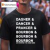 Dasher Dancer Prancer And Bourbon Funny Christmas Holiday T Shirt