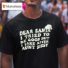 Dear Santa I Tried To Be Good But I Take After Aunt Sissy T Shirt