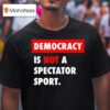 Democracy Is Not A Spectator Sport Black T Shirt