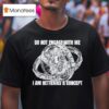 Do Not Engage With Me I Am Better As A Concep T Shirt
