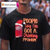 Dr Pepper Santa People Say I Ve Got A Drinking Problem T Shirt