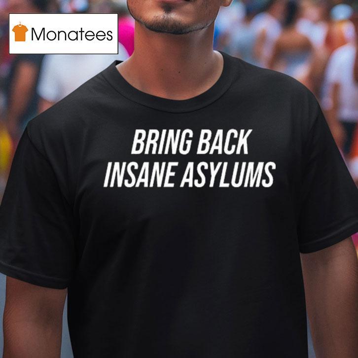 Duke Gomez Bring Back Insane Asylums T Shirt Duke Gomez Bring Back Insane Asylums T Shirt