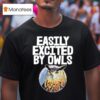 Easily Excited By Owl Birds T Shirt