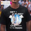 Get In Pussy Ckb Is Going To The Moon T Shirt