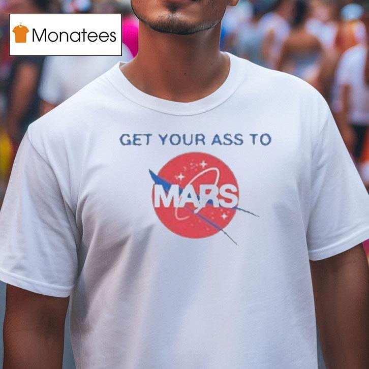 Get Your Ass To Mars Nasa T Shirt Get Your Ass To Mars Nasa T Shirt