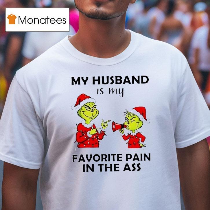 Grinch Christmas My Husband Is My Favorite Pain In The Ass T Shirt Grinch Christmas My Husband Is My Favorite Pain In The Ass T Shirt