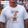 Grinch I Just Tell People I M Fine Cause Wtf Are They Gonna Do If I M Not Christmas T Shirt