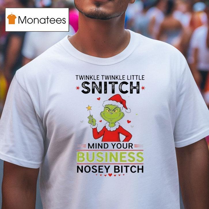 Grinch Twinkle Twinkle Little Snitch Mind Your Business Nosey Btch Christmas T Shirt Grinch Twinkle Twinkle Little Snitch Mind Your Business Nosey Btch Christmas T Shirt