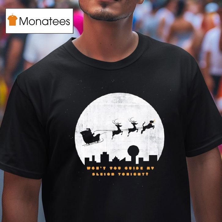 Guide My Sleigh Won T You Guide My Sleigh Tonigh T Shirt Guide My Sleigh Won T You Guide My Sleigh Tonigh T Shirt