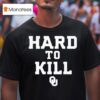 Hard To Kill John Kuceyeski T Shirt